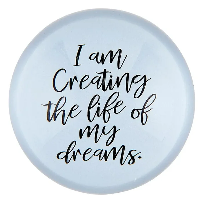 I Am Creating The Life Of My Dreams Glass Dome Paper Weight Paper Document Holder