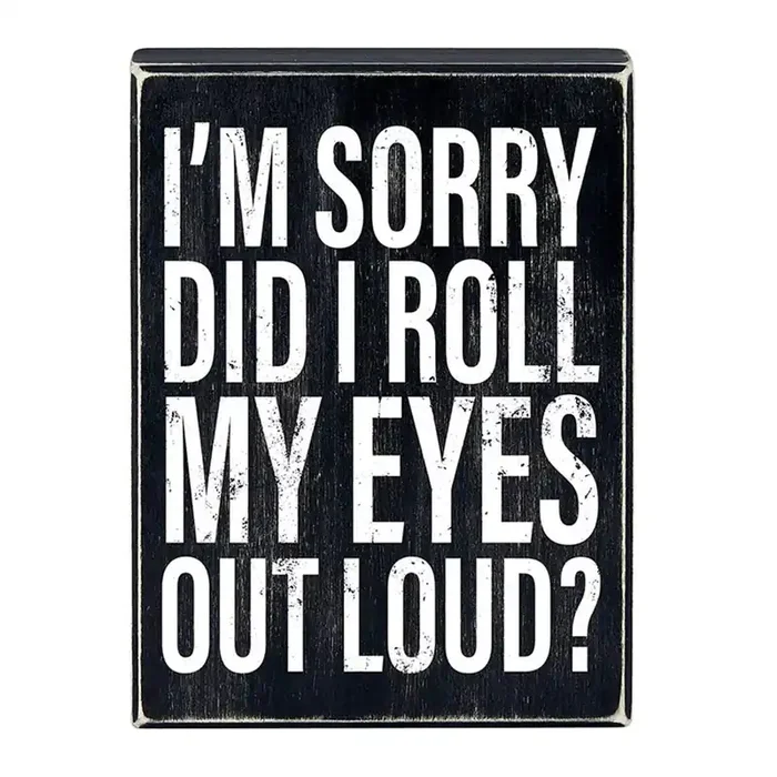 I‘m Sorry Did I Roll My Eyes Out Loud? Box Sign Wooden Box Wall Tabletop Decor 6″ x 8″