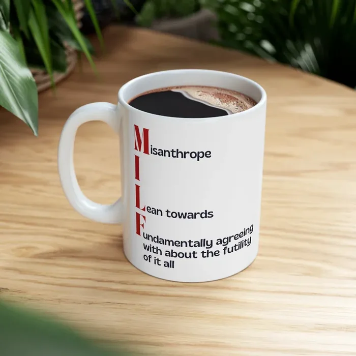 MILF Misanthrope I Lean Towards Fundamentally Agreeing With About the Futility of It All Ceramic Mug 11oz