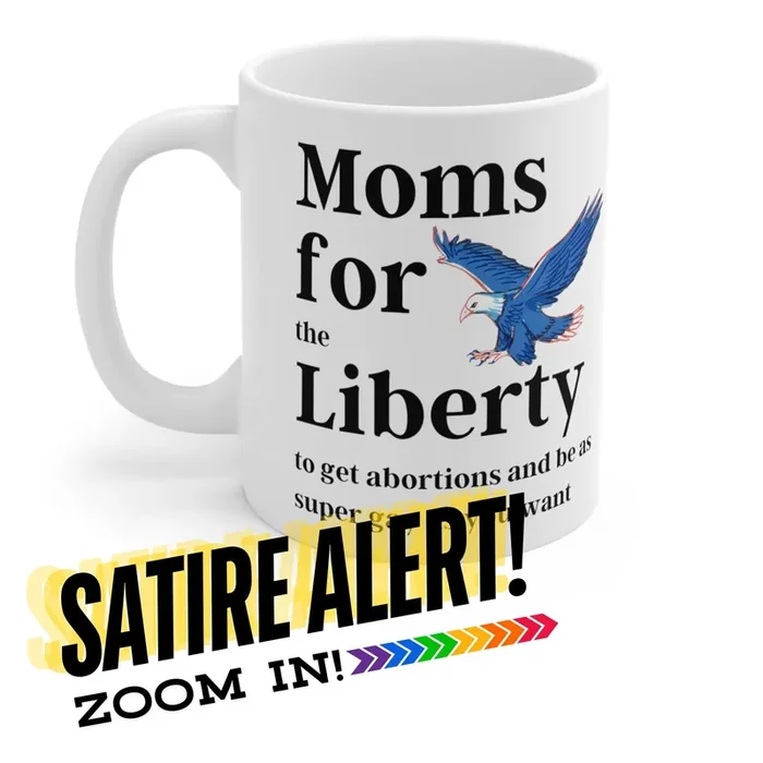[SATIRE] Moms for (the) Liberty (to get abortions and be as super gay as you want) Ceramic Mug 11oz