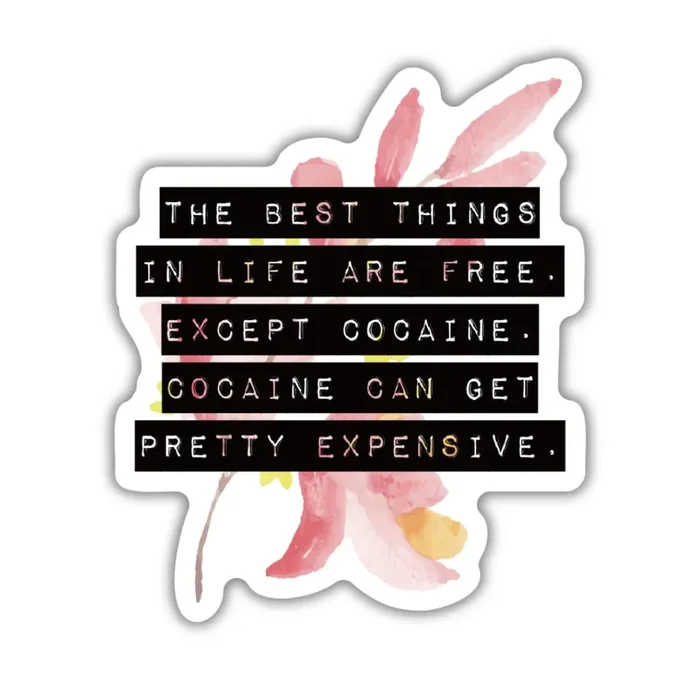 The Best Things In Life Are Free Except Cocaine Floral Vinyl Die Cut Sticker